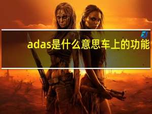 adas是什么意思车上的功能（ADA是什么意思）