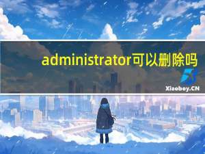 administrator可以删除吗（administrator是什么意思）