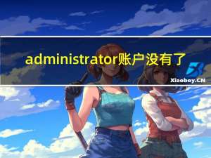 administrator账户没有了（administrator账户）