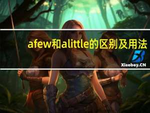 afew和alittle的区别及用法（afew和alittle的区别）