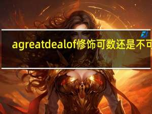 a great deal of修饰可数还是不可数