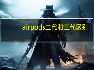airpods二代和三代区别