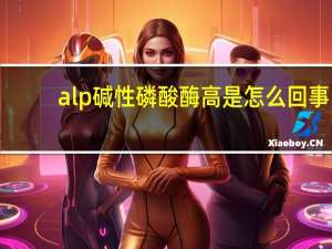 alp碱性磷酸酶高是怎么回事（血清碱性磷酸酶高是怎么回事）