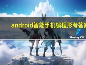 android智能手机编程形考答案（android智能手机）