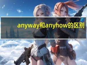 anyway和anyhow的区别