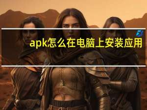 apk怎么在电脑上安装应用（apk怎么在电脑上安装）