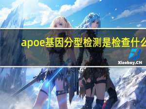 apoe基因分型检测是检查什么（apoe基因检测是什么）