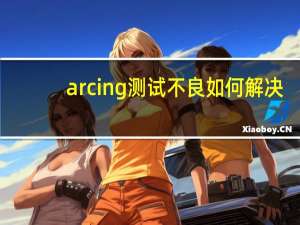 arcing测试不良如何解决