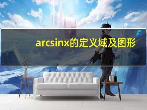 arcsinx的定义域及图形（arcsinx的定义域）