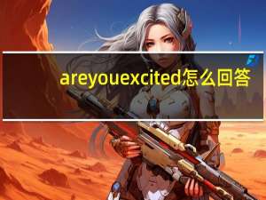 areyouexcited怎么回答