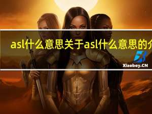 asl什么意思 关于asl什么意思的介绍