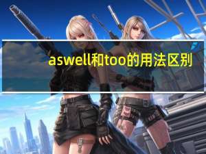 aswell和too的用法区别
