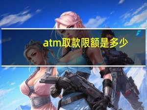atm取款限额是多少