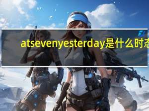 at seven yesterday是什么时态