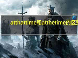 at that time和at the time的区别（at that time）