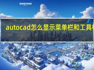 autocad怎么显示菜单栏和工具栏呢