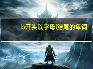 b开头以字母i结尾的单词