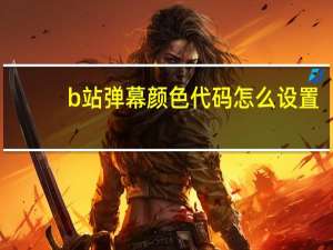 b站弹幕颜色代码怎么设置（b站弹幕颜色代码）