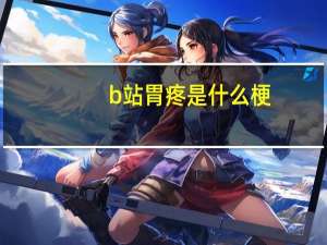 b站胃疼是什么梗（胃疼是什么梗）