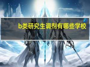 b类研究生调剂有哪些学校