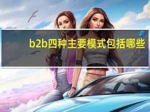 b2b四种主要模式包括哪些