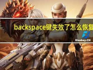 backspace键失效了怎么恢复（Backspace键）