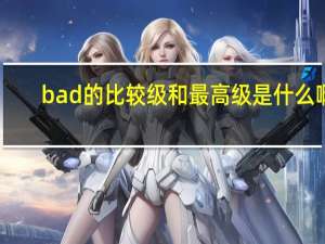 bad的比较级和最高级是什么啊