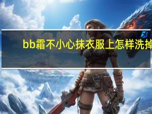 bb霜不小心抹衣服上怎样洗掉