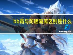 bb霜与防晒隔离区别是什么