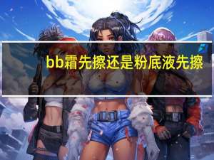 bb霜先擦还是粉底液先擦