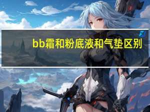 bb霜和粉底液和气垫区别