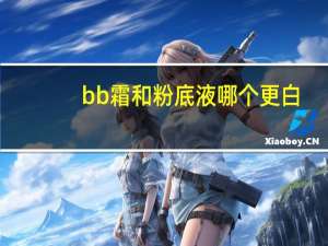 bb霜和粉底液哪个更白