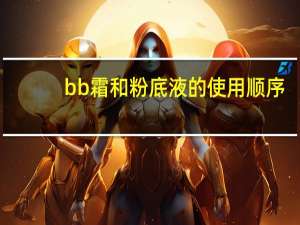 bb霜和粉底液的使用顺序