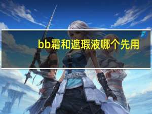 bb霜和遮瑕液哪个先用