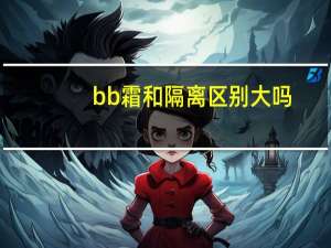 bb霜和隔离区别大吗