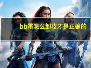 bb霜怎么卸妆才是正确的