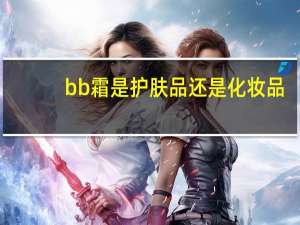 bb霜是护肤品还是化妆品