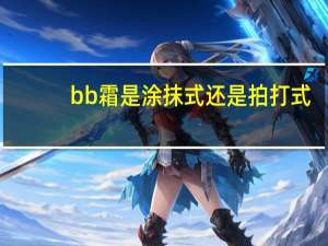 bb霜是涂抹式还是拍打式