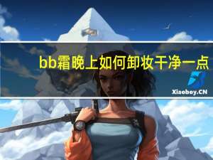 bb霜晚上如何卸妆干净一点