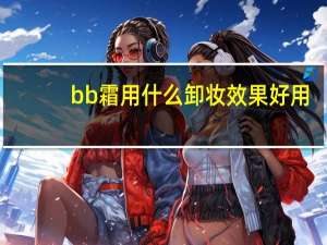 bb霜用什么卸妆效果好用
