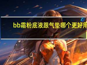 bb霜粉底液跟气垫哪个更好用