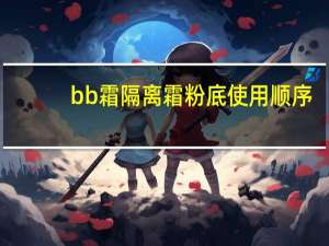 bb霜隔离霜粉底使用顺序