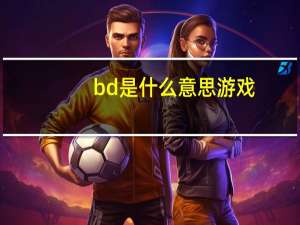 bd是什么意思 游戏（bd是什么意思）