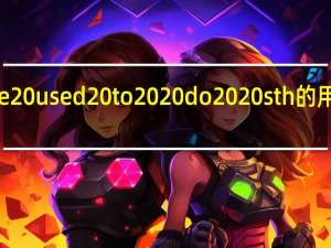 be used to  do  sth的用法总结