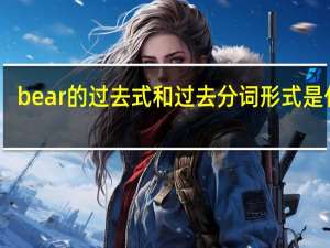 bear的过去式和过去分词形式是什么