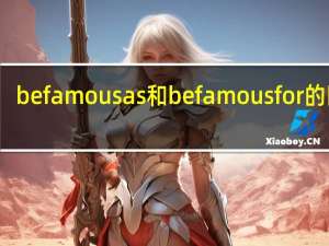 be famous as和be famous for的区别