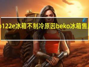 beko122e冰箱不制冷原因 beko冰箱售后维修热线