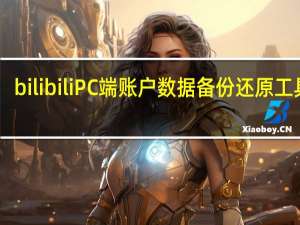 bilibili PC端账户数据备份还原工具 V1.0 绿色版（bilibili PC端账户数据备份还原工具 V1.0 绿色版功能简介）