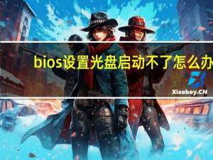 bios设置光盘启动不了怎么办（bios设置光驱启动）