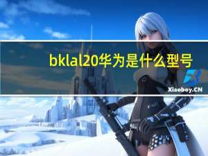 bkl al20华为是什么型号（bkl al20）